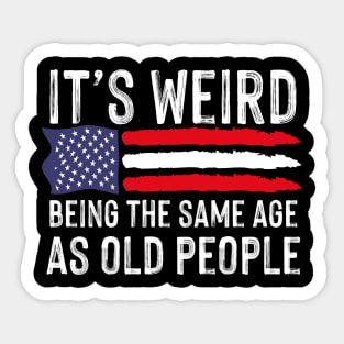 It's Weird Being The Same Age As Old People Sticker